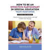 How to Be an Effective Participant in Special Education Team Meetings: A Guide for Parents - Paperback