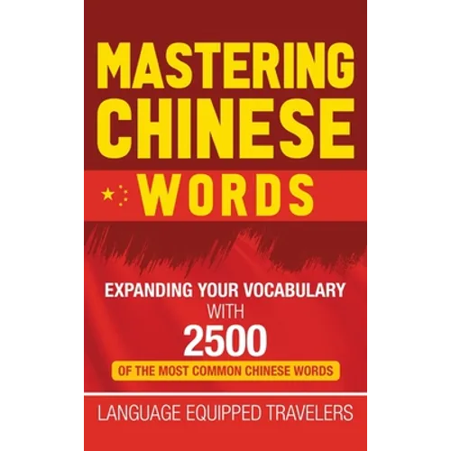 Mastering Chinese Words: Expanding Your Vocabulary with 2500 of the Most Common Chinese Words - Hardcover