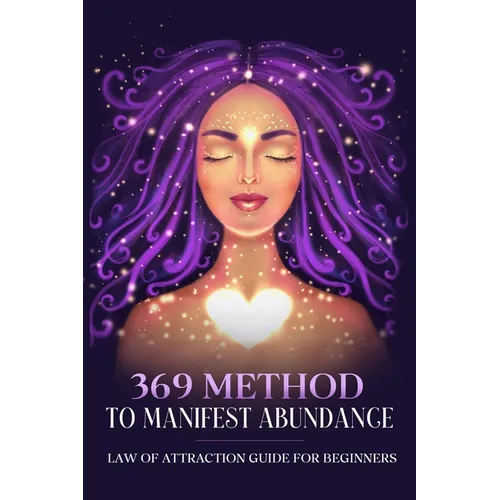 369 Method to Manifest Abundance Law of Attraction Guide for Beginners: Law of Attraction Guide for Beginners - Paperback