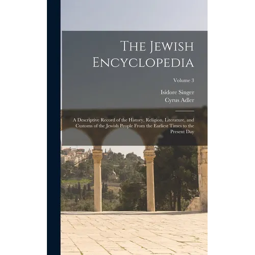 The Jewish Encyclopedia: A Descriptive Record of the History, Religion, Literature, and Customs of the Jewish People From the Earliest Times to - Hardcover