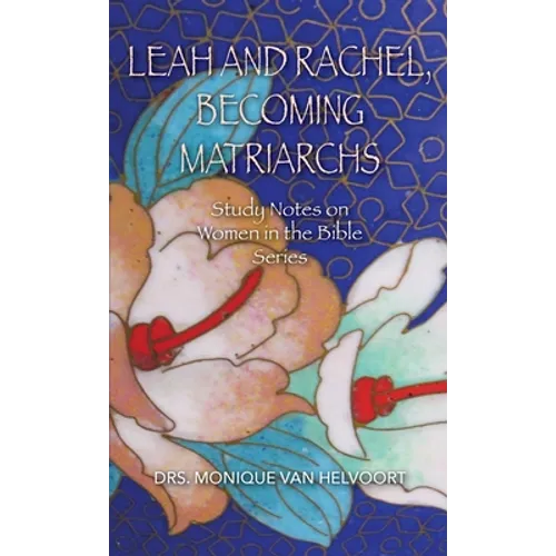 Leah and Rachel, Becoming Matriarchs: Study Notes on Women in the Bible Series - Paperback