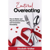 Emotional Overeating: How to Master and Stop Emotional Eating and Compulsive Overeating. - Paperback