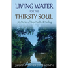 Living Water for the Thirsty Soul: 365 Stories of Hope Health & Healing - Paperback