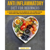 Anti Inflammatory Diet for Beginners: All you Need to Know About the Anti-Inflammatory Diet to Heal the Immune System and Prevent Arthritis. Improve y - Paperback
