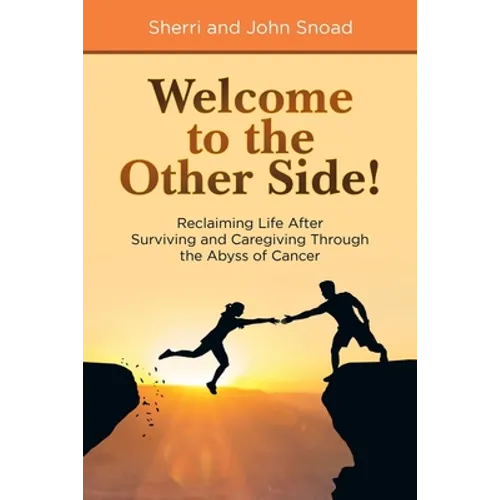 Welcome to the Other Side!: Reclaiming Life After Surviving and Caregiving Through the Abyss of Cancer - Paperback