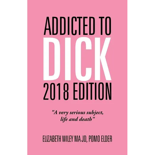 Addicted to Dick 2018 Edition: "A Very Serious Subject, Life and Death" - Paperback
