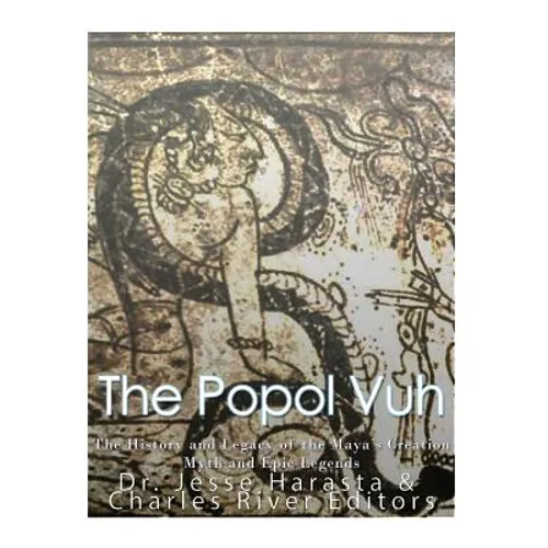 The Popol Vuh: The History and Legacy of the Maya's Creation Myth and Epic Legends - Paperback