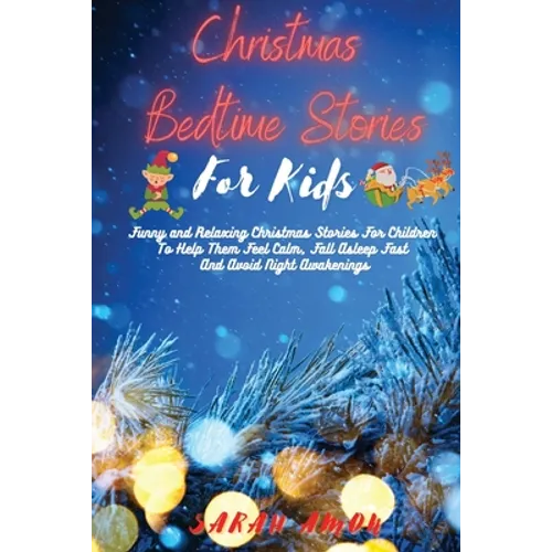 Christmas Bedtime Stories for Kids: Funny and Relaxing Christmas Stories For Children To Help Them Feel Calm, Fall Asleep Fast And Avoid Night Awakeni - Paperback