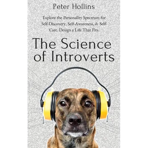 The Science of Introverts: Explore the Personality Spectrum for Self-Discovery, Self-Awareness, & Self-Care. Design a Life That Fits. - Paperback