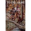 To Die Game: The Story of the Lowry Band, Indian Guerillas of Reconstruction - Paperback