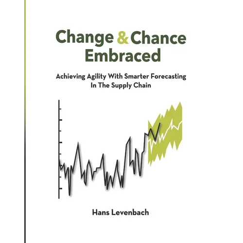 Change & Chance Embraced: Achieving Agility with Smarter Forecasting in the Supply Chain - Paperback