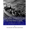 Rescuing the Survivors of the RMS Titanic: The Recovery Efforts and the Aftermath of the Sinking - Paperback