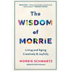 The Wisdom of Morrie: Living and Aging Creatively and Joyfully - Hardcover