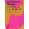 Institutional Attitudes: Instituting Art in a Flat World - Paperback