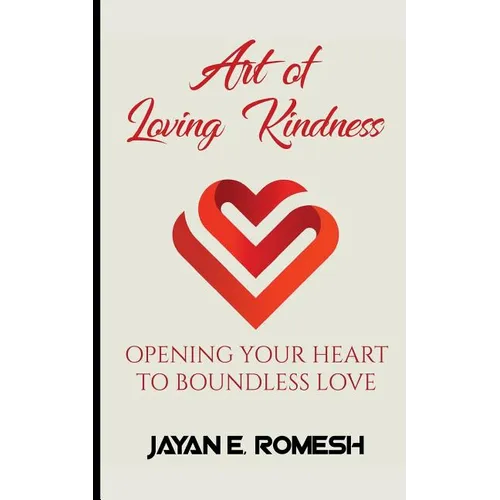 Art of Loving Kindness: Opening Your Heart to Boundless Love - Paperback