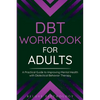 DBT Workbook for Adults: A Practical Guide to Improving Mental Health with Dialectical Behavior Therapy - Paperback