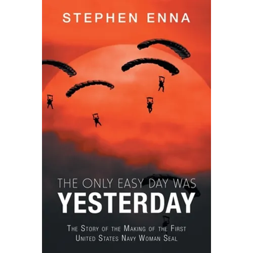 The Only Easy Day Was Yesterday: The Story of the Making of the First United States Navy Woman Seal - Paperback