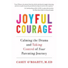 Joyful Courage: Calming the Drama and Taking Control of Your Parenting Journey - Paperback