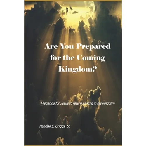 Are You Prepared for the Coming Kingdom?: Preparing for King Jesus to return in his Kingdom - Paperback