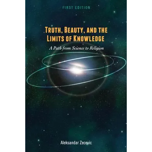 Truth, Beauty, and the Limits of Knowledge: A Path from Science to Religion - Paperback
