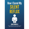 How I Cured My Silent Reflux: The Counterintuitive Path to Healing Acid Reflux, GERD, and Silent Reflux (LPR) - Paperback