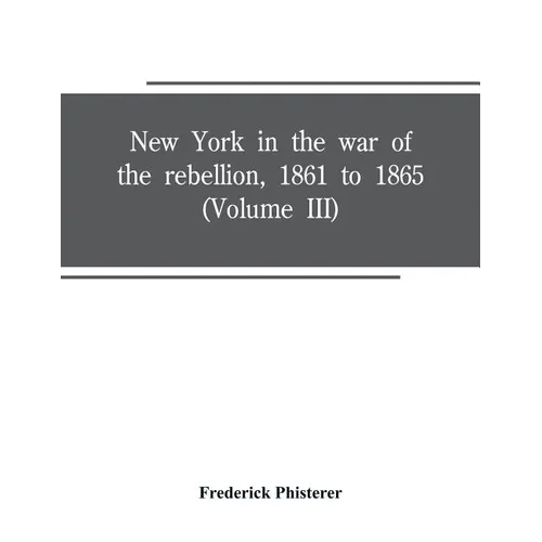 New York in the war of the rebellion, 1861 to 1865 (Volume III) - Paperback