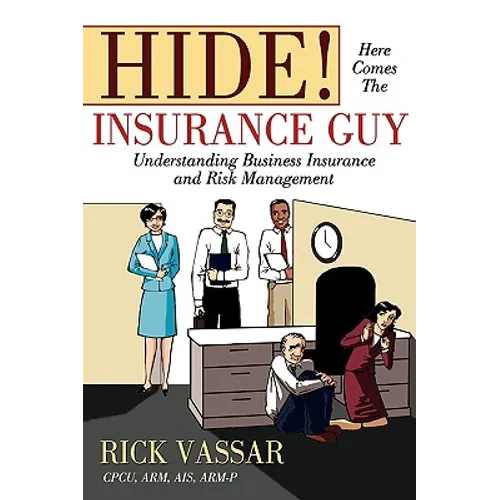 Hide! Here Comes the Insurance Guy: Understanding Business Insurance and Risk Management - Paperback