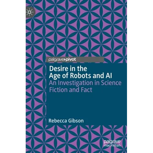 Desire in the Age of Robots and AI: An Investigation in Science Fiction and Fact - Hardcover