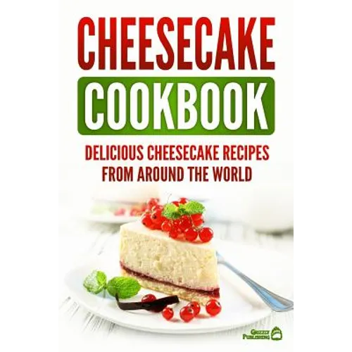 Cheesecake Cookbook: Delicious Cheesecake Recipes From Around The World - Paperback
