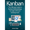 Kanban: The Ultimate Guide to Kanban Methodology for Agile Software Development - Paperback