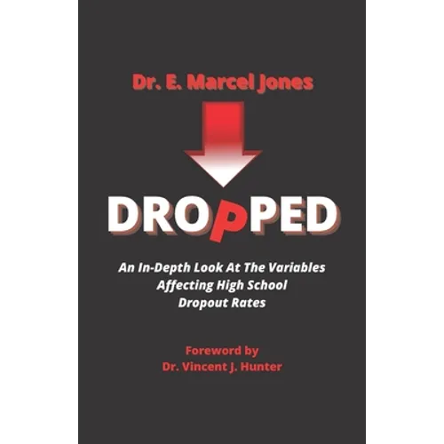 Dropped: An In-depth Look At The Variables Affecting The High School Dropout Rate - Paperback