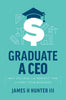 Graduate a CEO: Why College Is the Perfect Time to Start Your Business - Paperback