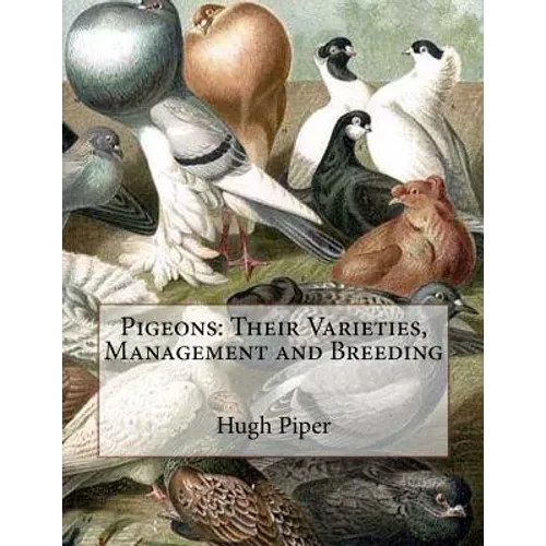 Pigeons: Their Varieties, Management and Breeding - Paperback