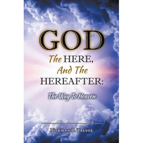 God, The Here, and the Hereafter: The Way to Heaven - Paperback