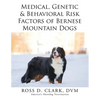 Medical, Genetic & Behavioral Risk Factors of Bernese Mountain Dogs - Paperback