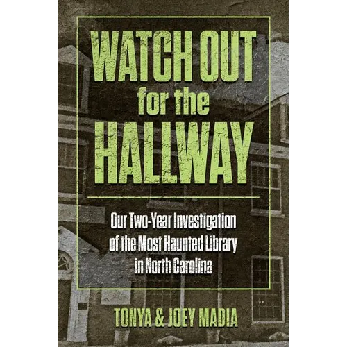 Watch Out for the Hallway: Our Two-Year Investigation of the Most Haunted Library in North Carolina - Paperback