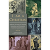 I Am A Christian: Authentic Accounts of Christian Martyrdom and Persecution from the Ancient Sources - Paperback