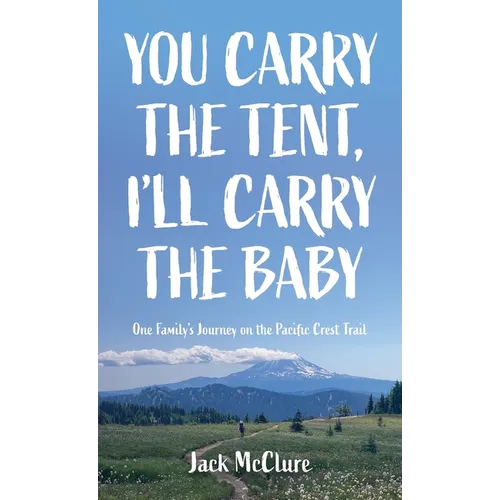 You Carry the Tent, I'll Carry the Baby: One Family's Journey on the Pacific Crest Trail - Hardcover