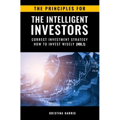 The Principles for The Intelligent Investors: Correct investment strategy - How To Invest Wisely (Vol.1) - Paperback