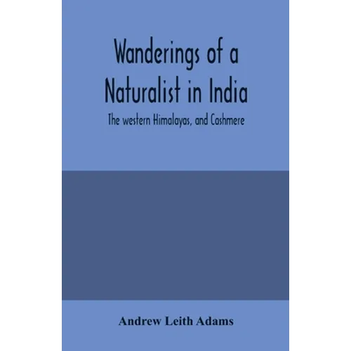 Wanderings of a naturalist in India: the western Himalayas, and Cashmere - Paperback