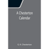 A Chesterton Calendar; Compiled from the writings of 'G.K.C.' both in verse and in prose. With a section apart for the moveable feasts. - Paperback