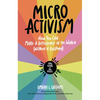 Micro Activism: How You Can Make a Difference in the World Without a Bullhorn - Paperback
