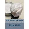 Old School Shaving: Safety Razors, Straight Razors, Shaving Soaps, Shaving Brushes, Alum Blocs, Etc. - Paperback