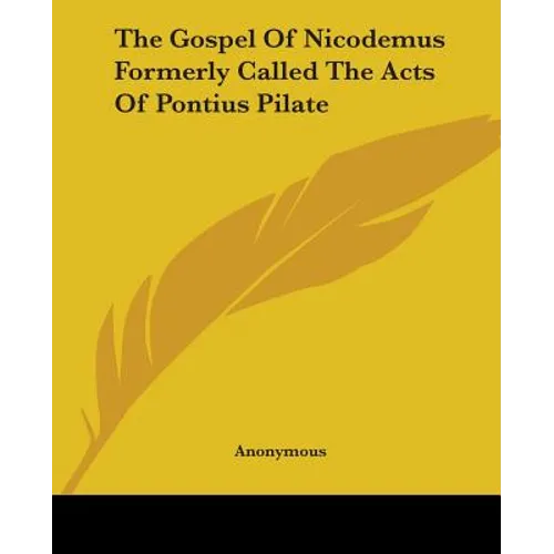 The Gospel Of Nicodemus Formerly Called The Acts Of Pontius Pilate - Paperback