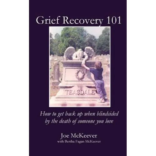 Grief Recovery 101: How to get back up when blindsided by the death of someone you love - Paperback