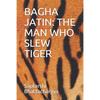 Bagha Jatin: The Man Who Slew Tiger - Paperback