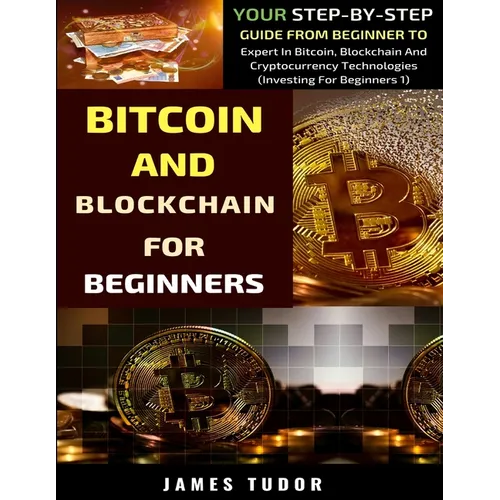 Bitcoin And Blockchain Basics Explained: Your Step-By-Step Guide From Beginner To Expert In Bitcoin, Blockchain And Cryptocurrency Technologies - Paperback