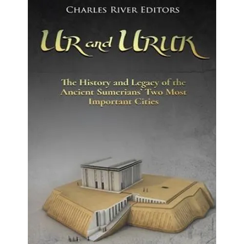 Ur and Uruk: The History and Legacy of the Ancient Sumerians' Two Most Important Cities - Paperback