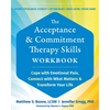 The Acceptance and Commitment Therapy Skills Workbook: Cope with Emotional Pain, Connect with What Matters, and Transform Your Life - Paperback