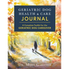 Geriatric Dog Health & Care Journal: A complete toolkit for the geriatric dog caregiver - Paperback